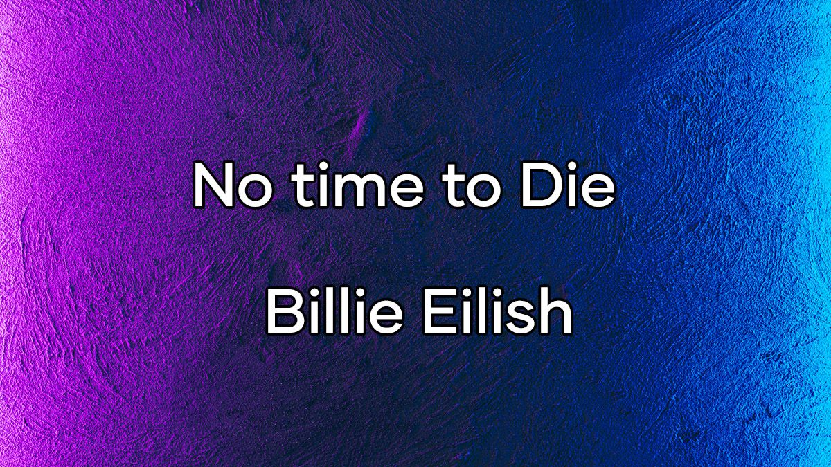 متن و ترجمه آهنگ No time to Die از Billie Eilish بیلی آیلیش