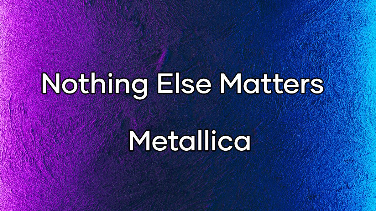 متن آهنگ Nothing Else Matters از گروه Metallica