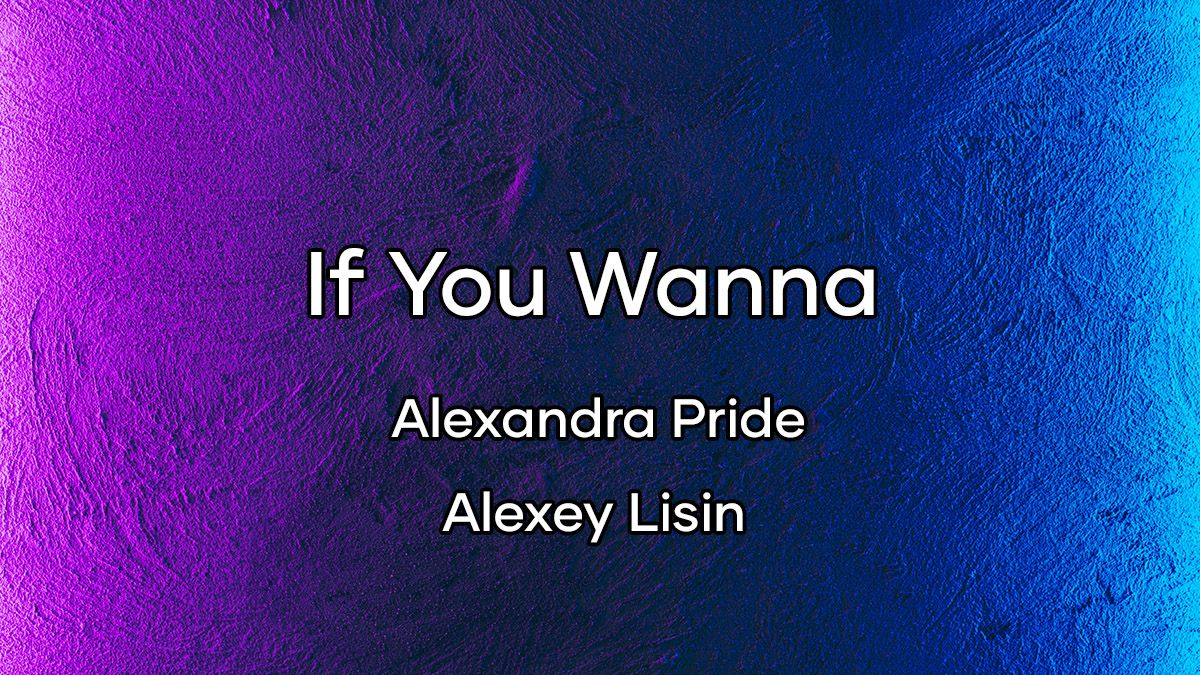 متن آهنگ If You Wanna از Alexandra Pride و Alexey Lisin
