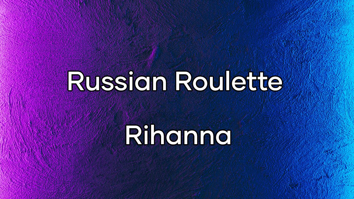 متن و ترجمه آهنگ Russian Roulette از Rihanna